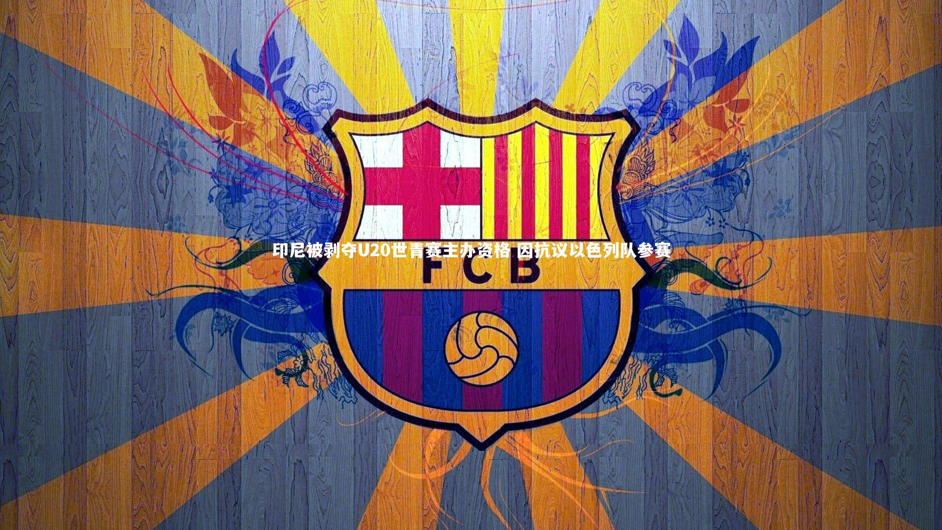 印尼被剥夺U20世青赛主办资格 因抗议以色列队参赛