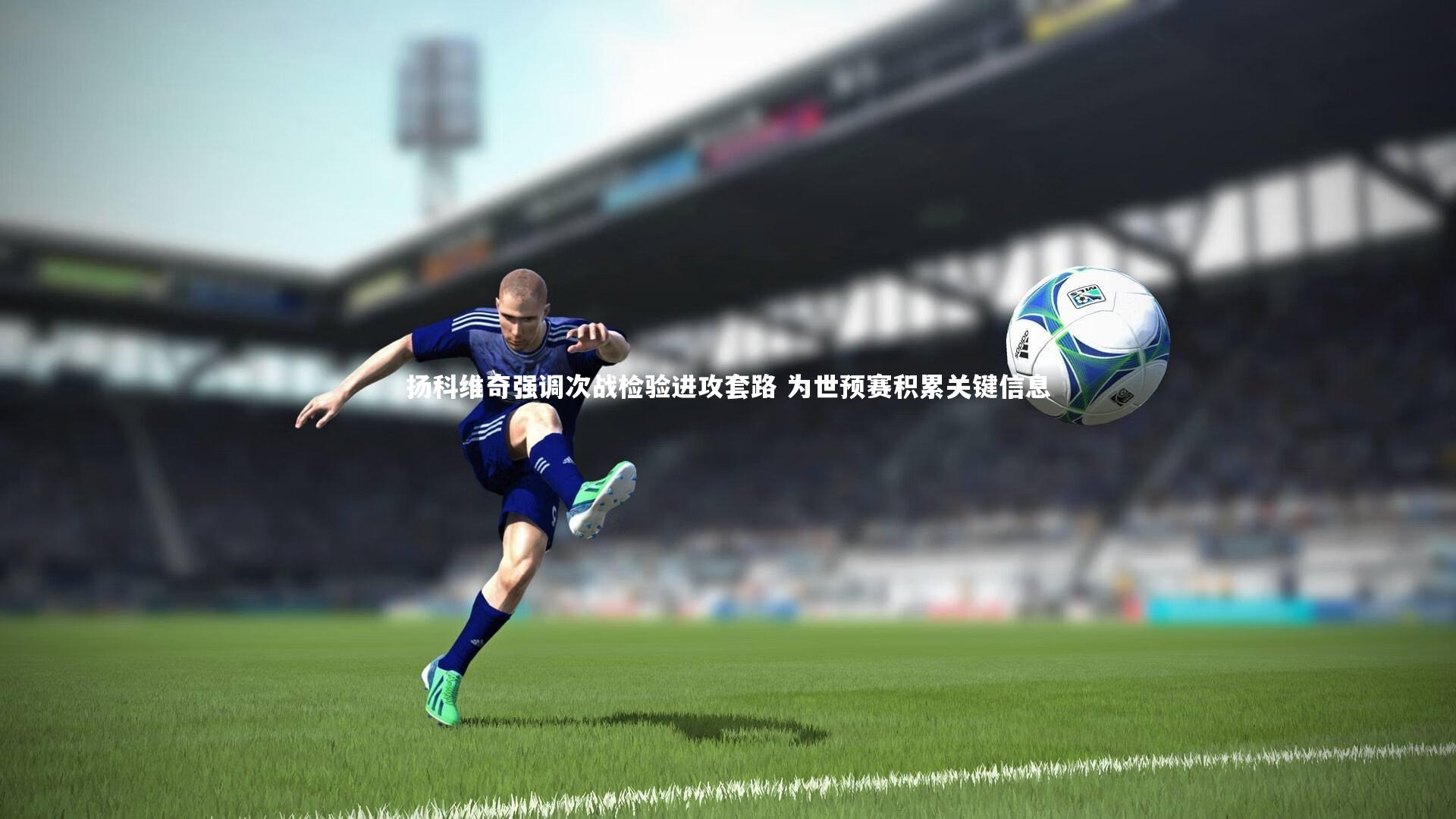 fb体育|扬科维奇强调次战检验进攻套路 为世预赛积累关键信息