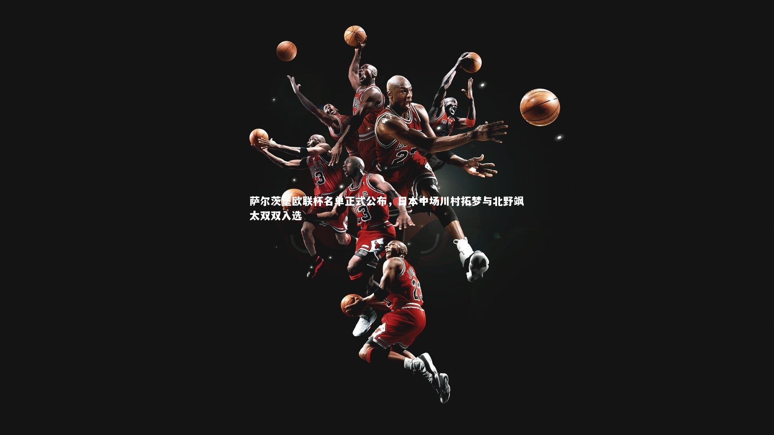 萨尔茨堡欧联杯名单正式公布，日本中场川村拓梦与北野飒太双双入选